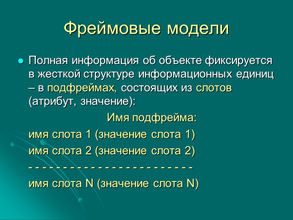 Фреймовые модели Полная информация об объекте фиксируется в жесткой структуре информационных единиц – в